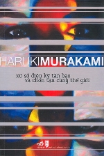 Xứ sở diệu kỳ tàn bạo và chốn tận cùng thế giới của Haruki Murakami